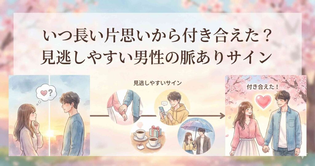 いつ長い片思いから付き合えた?見逃しやすい男性の脈ありサイン