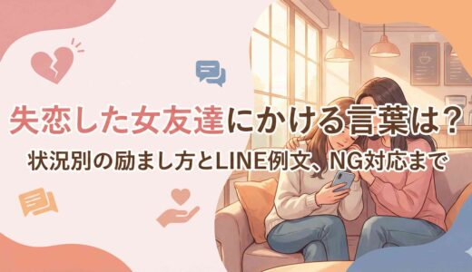 失恋した女友達にかける言葉は？状況別の励まし方とLINE例文、NG対応まで