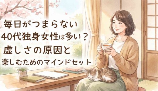 毎日がつまらない40代独身女性は多い？虚しさの原因と楽しむためのマインドセット