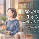 50代独身女性が「生きる意味」を見失うときに読む話|虚無感の正体と立て直し方